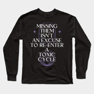 Missing Them Isn't an Excuse to Re-Enter a Toxic Cycle Long Sleeve T-Shirt